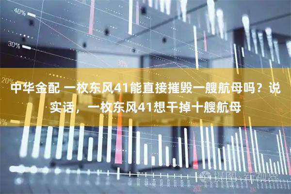中华金配 一枚东风41能直接摧毁一艘航母吗？说实话，一枚东风41想干掉十艘航母